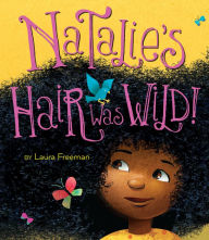 Title: Natalie's Hair Was Wild!, Author: Laura Freeman