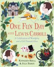 Title: One Fun Day with Lewis Carroll: A Celebration of Wordplay and a Girl Named Alice, Author: Kathleen Krull
