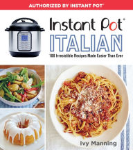Title: Instant Pot Italian: 100 Irresistible Recipes Made Easier Than Ever, Author: Ivy Manning
