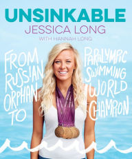Title: Unsinkable: From Russian Orphan to Paralympic Swimming World Champion, Author: Jessica Long