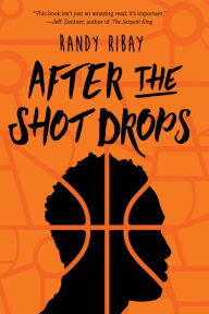 Title: After the Shot Drops, Author: Randy Ribay