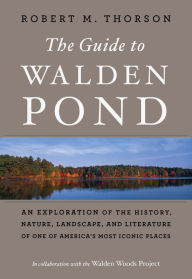 Title: The Guide to Walden Pond: An Exploration of the History, Nature, Landscape, and Literature of One of America's Most Iconic Places, Author: Robert M. Thorson