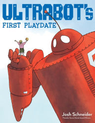 Title: Ultrabot's First Playdate, Author: Josh Schneider