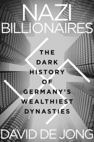 Free books on electronics download Nazi Billionaires: The Dark History of Germany's Wealthiest Dynasties English version by David de Jong  9781328497888