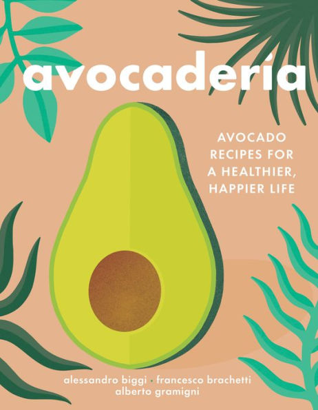 Avocaderia: Avocado Recipes for a Healthier, Happier Life by