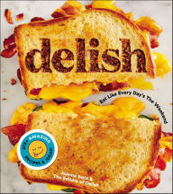Title: Delish: Eat Like Every Day's the Weekend, Author: Joanna Saltz