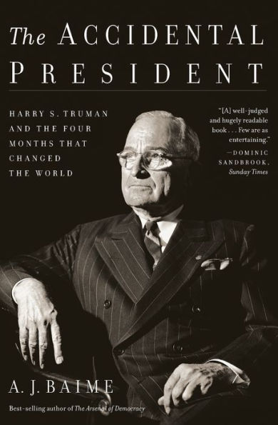 the Accidental President: Harry S. Truman and Four Months That Changed World