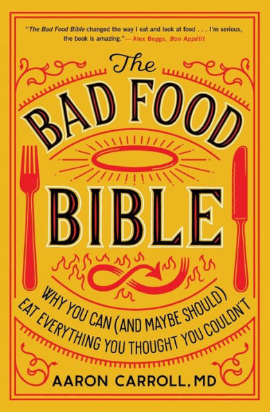 The Bad Food Bible: Why You Can (and Maybe Should) Eat Everything Thought Couldn't