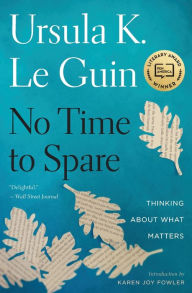 Title: No Time to Spare: Thinking about What Matters, Author: Ursula K. Le Guin