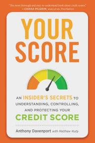 Title: Your Score: An Insider's Secrets to Understanding, Controlling, and Protecting Your Credit Score, Author: Anthony Davenport