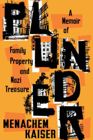 Title: Plunder: A Memoir of Family Property and Nazi Treasure, Author: Meir Menachem Kaiser