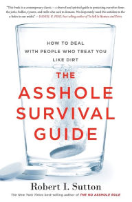 Title: The Asshole Survival Guide: How to Deal with People Who Treat You Like Dirt, Author: Robert I. Sutton