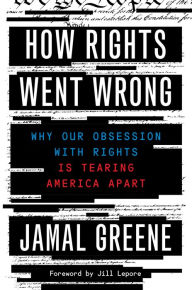 Free electronic book downloads How Rights Went Wrong: Why Our Obsession with Rights Is Tearing America Apart by Jamal Greene, Jill Lepore 9781328518118  in English