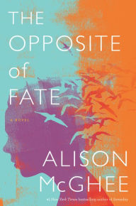 Title: The Opposite of Fate: A Novel, Author: Alison McGhee