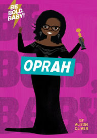 Title: Be Bold, Baby: Oprah, Author: Alison Oliver