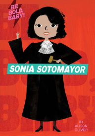 Title: Be Bold, Baby: Sonia Sotomayor, Author: Alison Oliver