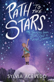 Title: Path to the Stars: My Journey from Girl Scout to Rocket Scientist, Author: Sylvia Acevedo