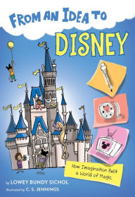 Title: From an Idea to Disney: How Imagination Built a World of Magic, Author: Lowey Bundy Sichol