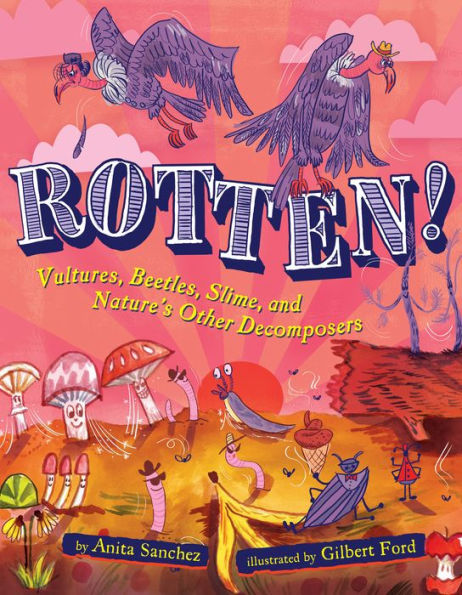 Rotten!: Vultures, Beetles, Slime, and Nature's Other Decomposers