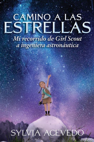 Camino a las estrellas: Mi recorrido de Girl Scout a ingeniera astronáutica (Path to the Stars Spanish edition)