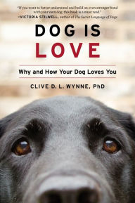 Title: Dog Is Love: Why and How Your Dog Loves You, Author: Clive D. L. Wynne