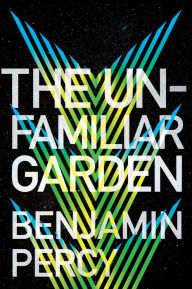 Title: The Unfamiliar Garden, Author: Benjamin Percy