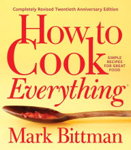 Title: How To Cook Everything - completely Revised Twentieth Anniversary Edition: Simple Recipes for Great Food, Author: Mark Bittman