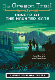 Title: The Oregon Trail: Danger at the Haunted Gate, Author: Jesse Wiley