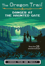 Title: The Oregon Trail: Danger at the Haunted Gate, Author: Jesse Wiley