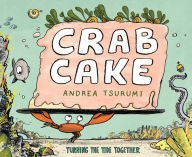 Title: Crab Cake: Turning the Tide Together, Author: Andrea Tsurumi