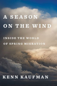 Title: A Season On The Wind: Inside the World of Spring Migration, Author: Kenn Kaufman