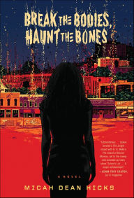 Title: Break The Bodies, Haunt The Bones: A Novel, Author: Micah Dean Hicks