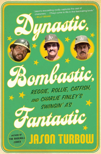 Dynastic, Bombastic, Fantastic: Reggie, Rollie, Catfish, and Charlie Finley's Swingin' A's