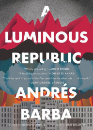 Downloading free audio books A Luminous Republic by Andrés Barba, Lisa Dillman, Edmund White 9781328589118 RTF iBook FB2