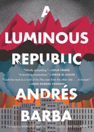 Free download audio books and text A Luminous Republic CHM iBook by Andrés Barba, Lisa Dillman, Edmund White 9781328589347