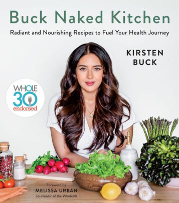 Buck Naked Kitchen: Whole30 Endorsed: Radiant and Nourishing Recipes to Fuel Your Health Journey