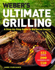 Title: Weber's Ultimate Grilling: A Step-by-Step Guide to Barbecue Genius, Author: Jamie Purviance