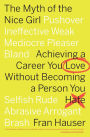 The Myth Of The Nice Girl: Achieving a Career You Love Without Becoming a Person You Hate