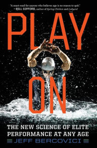 Title: Play On: The New Science of Elite Performance at Any Age, Author: Jeff Bercovici