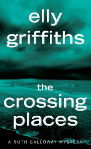 Title: The Crossing Places (Ruth Galloway Series #1), Author: Elly Griffiths
