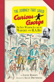 Title: The Journey That Saved Curious George Young Readers Edition: The True Wartime Escape of Margret and H.A. Rey, Author: Louise Borden
