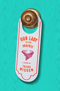 Title: Our Lady Of The Prairie, Author: Thisbe Nissen