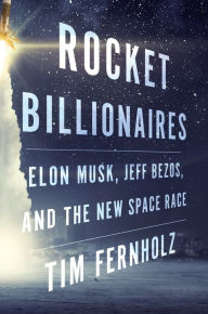 Title: Rocket Billionaires: Elon Musk, Jeff Bezos, and the New Space Race, Author: Tim Fernholz