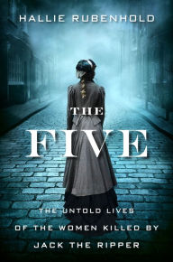 Download full text ebooks The Five: The Untold Lives of the Women Killed by Jack the Ripper by Hallie Rubenhold in English PDF iBook 9781328663818