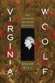 Title: Virginia Woolf: And the Women Who Shaped Her World, Author: Gillian Gill