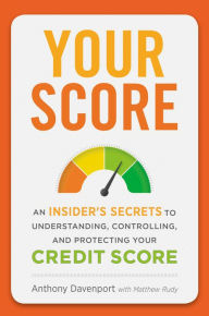 Title: Your Score: An Insider's Secrets to Understanding, Controlling, and Protecting Your Credit Score, Author: Anthony Davenport