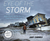 Title: Eye of the Storm: NASA, Drones, and the Race to Crack the Hurricane Code, Author: Amy Cherrix