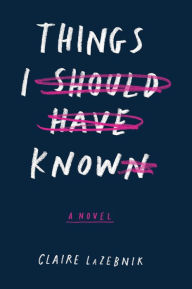 Title: Things I Should Have Known: A Novel, Author: Claire LaZebnik