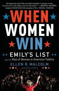 Title: When Women Win: EMILY's List and the Rise of Women in American Politics, Author: Ellen R. Malcolm