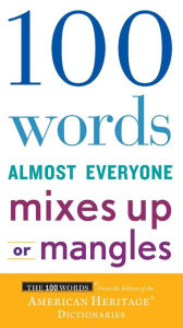 Title: 100 Words Almost Everyone Mixes Up or Mangles, Author: American Heritage Publishing Staff